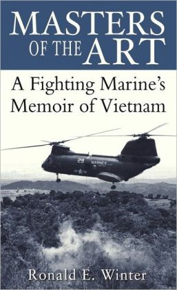 Masters of the Art: A Fighting Marine's Memoir of Vietnam Ronald E. Winter
