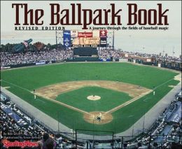 The Ballpark Book : A Journey Through the Fields of Baseball Magic Ron Smith and Kevin Belford