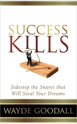Success Kills: Sidestep the Snares That Will Steal Your Dreams