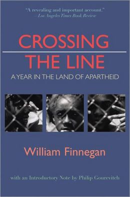 Crossing the Line: A Year in the Land of Apartheid William Finnegan and Philip Gourevitch