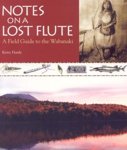 Notes on a Lost Flute: A Field Guide to the Wabanaki Kerry Hardy