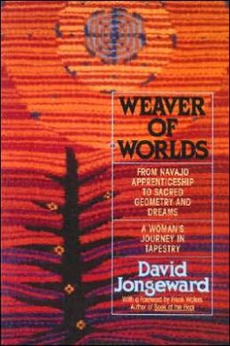 Weaver of Worlds: From Navajo Apprenticeship to Sacred Geometry & Dreams; A Woman's Journey in Tapestry