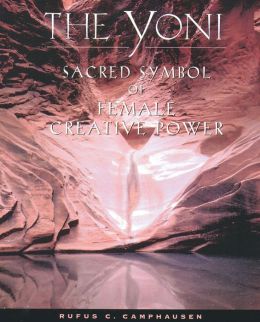 The Yoni: Sacred Symbol of Female Creative Power Rufus C. Camphausen