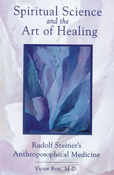 Download electronic books ipad Spiritual Science and the Art of Healing: Rudolf Steiner's Anthroposophical Medicine English version 9780892816361 by Victor Bott, M. D. Bott DJVU