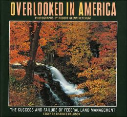 Overlooked in America: The Success and Failure of Federal Land Management Robert Glenn Ketchum and Charles Callison