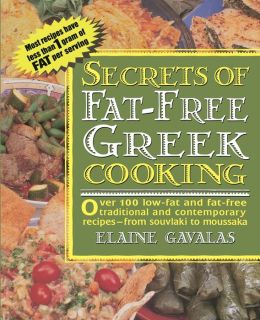 Secrets of Fat-Free Greek Cooking: Over 150 Low-Fat and Fat-Free, Traditional and Contemporary Recipes from Baklava to Moussaka