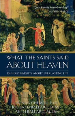 What The Saints Said About Heaven: 101 Holy Insights On Everlasting Life Ronda Chervin, Richard Ballard and Ruth Ballard