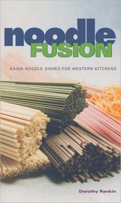 Noodle Fusion: Asian Noodle Dishes for Western Kitchens