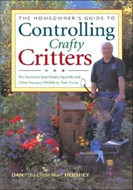 Controlling Crafty Critters: Pro Secrets for Stopping Sneaky Squirrels and Other Crafty Critters in Their Tracks