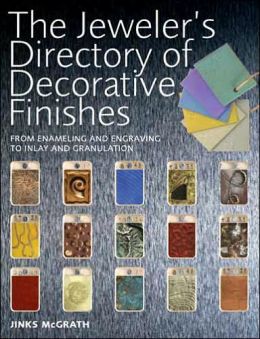 The Jeweler's Directory of Decorative Finishes: From Enameling and Engraving to Inlay and Granulation Jinks McGrath