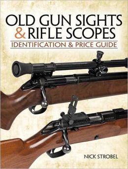 Old Gunsights And Rifle Scopes: Identification and Price Guide Nick Stroebel