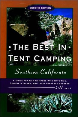 The Best in Tent Camping: Southern California, 2nd: A Guide for Campers Who Hate RVs, Concrete Slabs, and Loud Portable Stereos Bill Mai