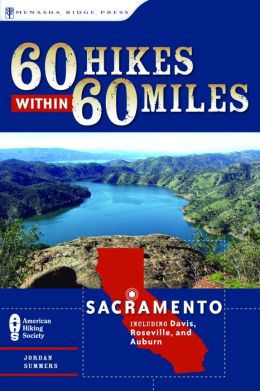 60 Hikes Within 60 Miles: Sacramento: Including Davis, Roseville, and Auburn Jordan Summers