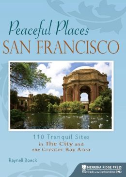 Peaceful Places: San Francisco: 100+ Tranquil Sites in The City and the Greater Bay Area