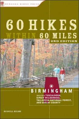 60 Hikes Within 60 Miles: Birmingham: Including Tuscaloosa, Sipsey Wilderness, Talladega National Forest, and Shel|||County Russell Helms