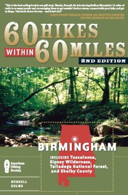 60 Hikes Within 60 Miles: Birmingham: Including Tuscaloosa, Sipsey Wilderness, Talladega National Forest, and Shel|||County Russell Helms