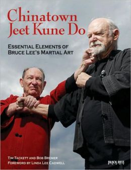 Chinatown Jeet Kune Do: Essential Elements of Bruce Lee's Martial Art Tim Tackett, Bob Bremer and Linda Lee Cadwell