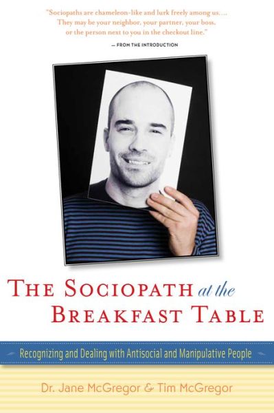 The Sociopath at the Breakfast Table: Recognizing and Dealing With Antisocial and Manipulative People