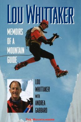 Lou Whittaker: Memoirs of a Mountain Guide Lou Whittaker and Andrea Gabbard