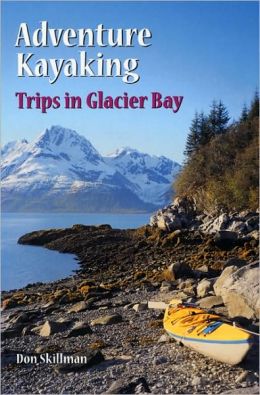 Adventure Kayaking: Glacier Bay Don Skillman