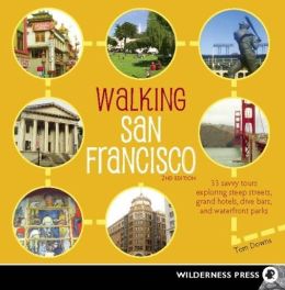 Walking San Francisco: 33 Savvy Tours Exploring Steep Streets, Grand Hotels, Dive Bars, and Waterfront Parks