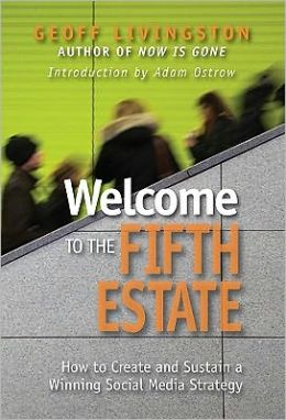 Welcome to the Fifth Estate: How to Create and Sustain a Winning Social Media Strategy Geoff Livingston