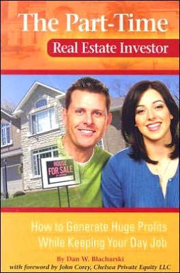 The Part-Time Real Estate Investor: How to Generate Huge Profits While Keeping Your Day Job