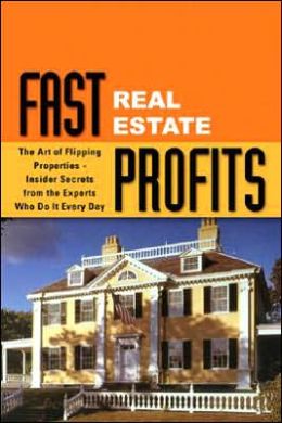 Fast Real Estate Profits in Any Market: The Art of Flipping Properties--Insider Secrets from the Experts Who Do It Every Day Sebastian Howell