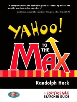 Yahoo! to the Max: An Extreme Searcher Guide Randolph Hock