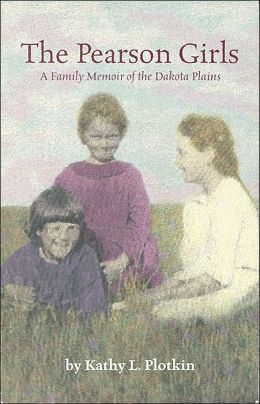 The Pearson Girls: A Family Memoir of the Dakota Plains Kathy L. Plotkin