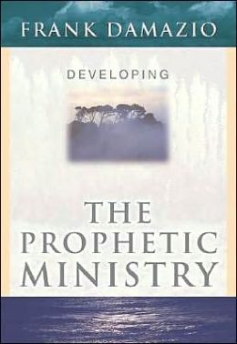 Developing The Prophetic Ministry DAMAZIO FRANK and Frank Damazio