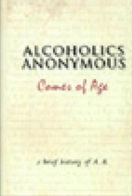 Alcoholics Anonymous Comes of Age: A Brief History of Alcoholic Anonymous