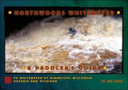 Northwoods Whitewater: A Paddlers Guide to Whitewater of Minnesota, Wisconsin, Ontario and Michigan Jim Rada