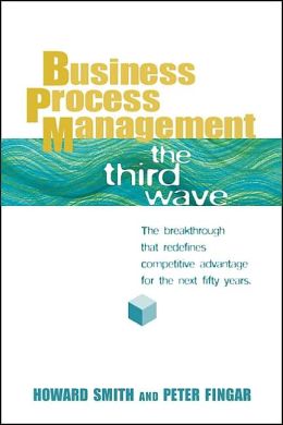 Business Process Management: The Third Wave Howard Smith and Peter Fingar