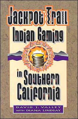 Jackpot Trail: Indian Gaming in Southern California David Valley and Diana Lindsay