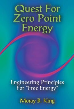 Quest for Zero Point Energy Engineering Principles for Free Energy Moray B. King