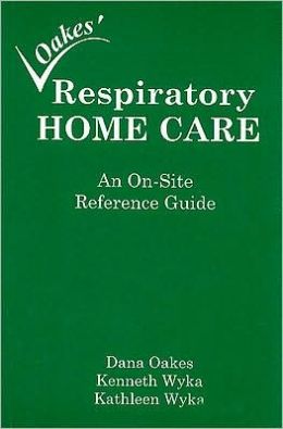 Respiratory Home Care: An On-site Reference Guide Dana Oakes, Kenneth Wyka and Kathleen Wyka