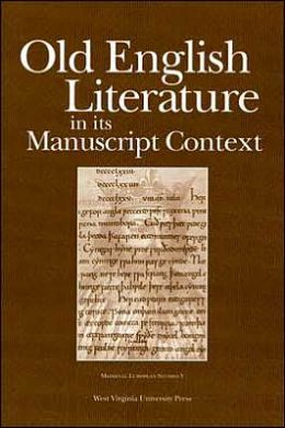 OLD ENGLISH LITERATURE IN ITS MANUSCRIPT CONTEXT (WV MEDIEVEAL EUROPEAN STUDIES) JOYCE T. LIONARONS