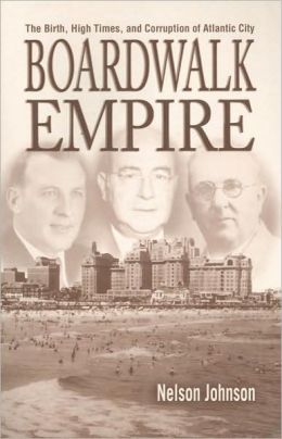 Boardwalk Empire: The Birth, High Times, and Corruption of Atlantic City