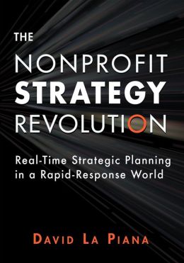 Nonprofit Strategy Revolution: Real-Time Strategic Planning in a Rapid-Response World David La Piana