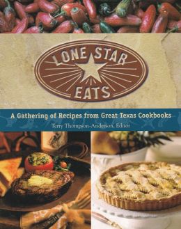 Lone Star Eats: A Gathering of Recipes from Great Texas Cookbooks Terry Thompson-Anderson and Editor