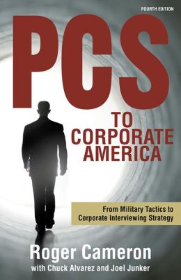 PCS to Corporate America: From Military Tactics to Corporate Interviewing Strategy Roger Cameron, Chuck Alvarez and Joel Junker