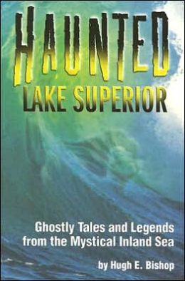 Haunted Lake Superior: Ghostly Tales and Legends from the Mystical Inland Sea