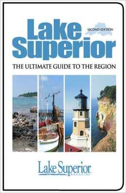 Lake Superior: The Ultimate Guide to the Region Second Edition