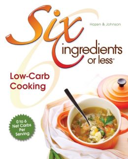 Six Ingredients or Less Low-Carb Cooking: Low Carb Cooking