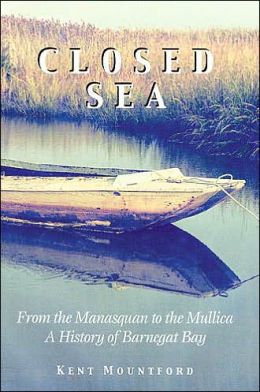 Closed Sea: From the Manasquan to the Mullica - A History of Barnegat Bay Kent Mountford