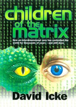 Children of the Matrix: How an Interdimensional Race has Controlled the World for Thousands of Years-and Still Does David Icke