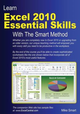 Learn Excel 2010 Essential Skills with The Smart Method: Courseware Tutorial for Self-Instruction to Beginner and Intermediate Level Mike Smart