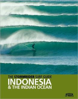 The Stormrider Surf Guide: Indonesia and the Indian Ocean Bruce Sutherland