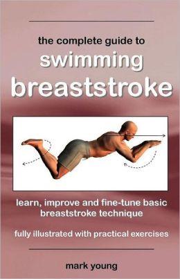 The Complete Guide to Swimming Breaststroke Mark Young